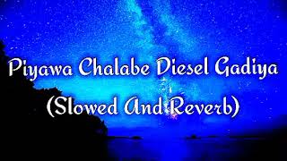 Piyawa Chalabe Diesel Gadiya Slowed And Reverb [upl. by Hauser97]